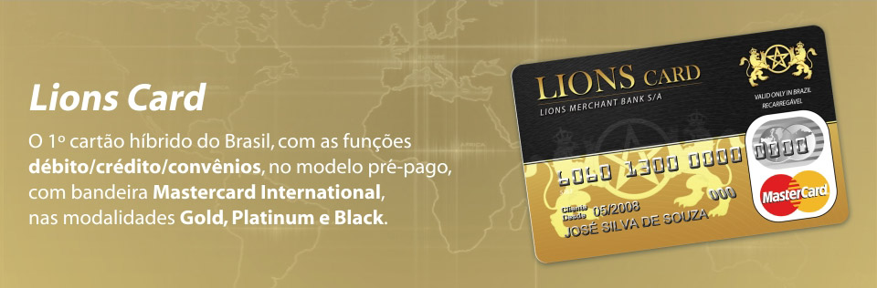 Lions Card o 1º cartão híbrido do Brasil, com as funções débito/crédito/convênios, no modelo pré-pago, com bandeira Mastercard International, nas modalidades Gold, Platinum e Black